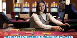 Cara Menguntungkan Bermain Judi Casino Online Untuk Pemula